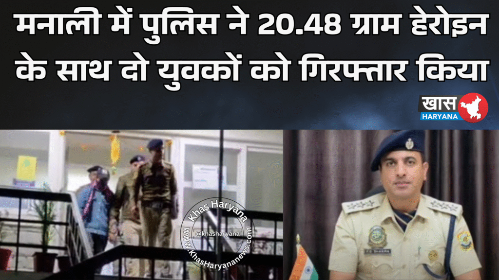 मनाली में पुलिस ने 20.48 ग्राम हेरोइन के साथ दो युवकों को गिरफ्तार किया