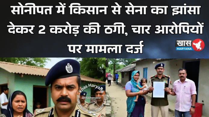 सोनीपत में किसान से सेना का झांसा देकर 2 करोड़ की ठगी, चार आरोपियों पर मामला दर्ज