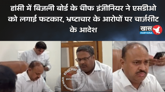 हांसी में बिजली बोर्ड के चीफ इंजीनियर ने एसडीओ को लगाई फटकार, भ्रष्टाचार के आरोपों पर चार्जशीट के आदेश