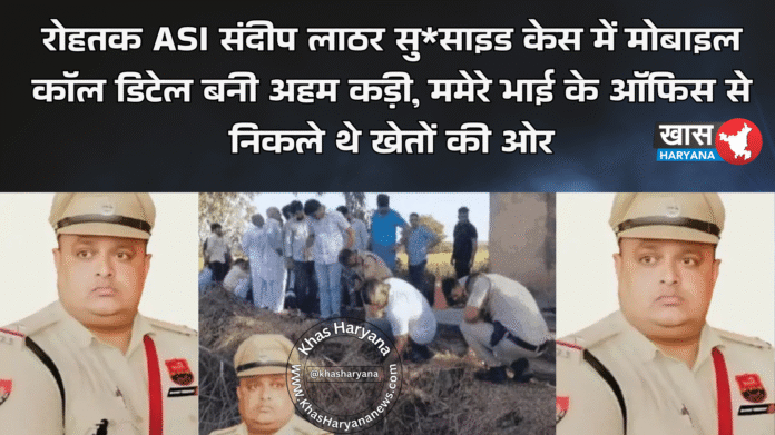रोहतक ASI संदीप लाठर सु*साइड केस में मोबाइल कॉल डिटेल बनी अहम कड़ी, ममेरे भाई के ऑफिस से निकले थे खेतों की ओर