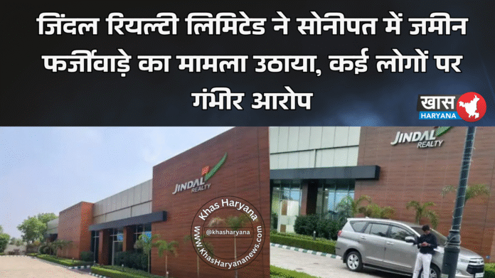 जिंदल रियल्टी लिमिटेड ने सोनीपत में जमीन फर्जीवाड़े का मामला उठाया, कई लोगों पर गंभीर आरोप