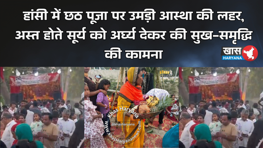 हांसी में छठ पूजा पर उमड़ी आस्था की लहर, अस्त होते सूर्य को अर्घ्य देकर की सुख-समृद्धि की कामना