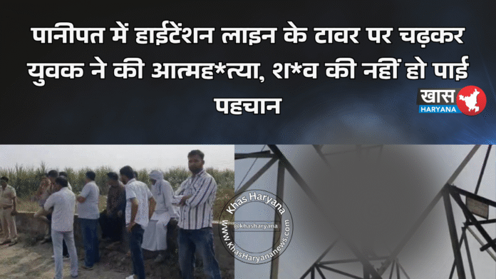 पानीपत में हाईटेंशन लाइन के टावर पर चढ़कर युवक ने की आत्मह*त्या, श*व की नहीं हो पाई पहचान
