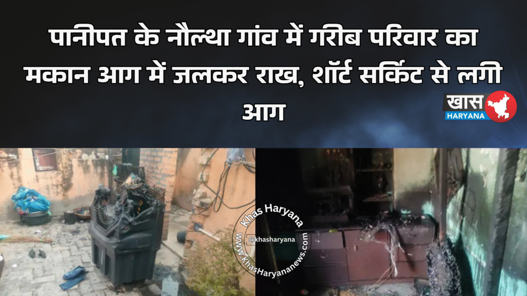 पानीपत के नौल्था गांव में गरीब परिवार का मकान आग में जलकर राख, शॉर्ट सर्किट से लगी आग