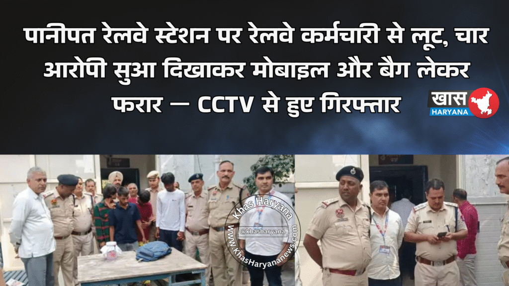 पानीपत रेलवे स्टेशन पर रेलवे कर्मचारी से लूट, चार आरोपी सुआ दिखाकर मोबाइल और बैग लेकर फरार — CCTV से हुए गिरफ्तार