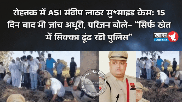 रोहतक में ASI संदीप लाठर सु*साइड केस: 15 दिन बाद भी जांच अधूरी, परिजन बोले- “सिर्फ खेत में सिक्का ढूंढ रही पुलिस”