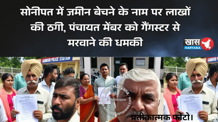 सोनीपत में जमीन बेचने के नाम पर लाखों की ठगी, पंचायत मेंबर को गैंगस्टर से मरवाने की धमकी