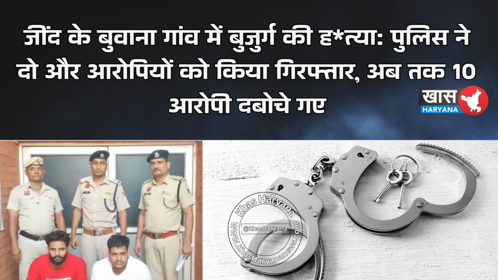 जींद के बुवाना गांव में बुजुर्ग की ह*त्या: पुलिस ने दो और आरोपियों को किया गिरफ्तार, अब तक 10 आरोपी दबोचे गए