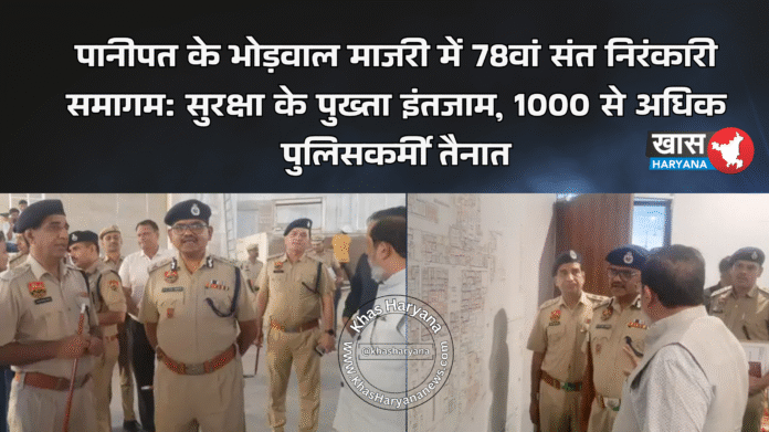 पानीपत के भोड़वाल माजरी में 78वां संत निरंकारी समागम: सुरक्षा के पुख्ता इंतजाम, 1000 से अधिक पुलिसकर्मी तैनात