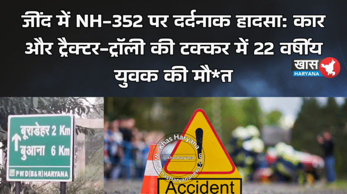 जींद में NH-352 पर दर्दनाक हादसा: कार और ट्रैक्टर-ट्रॉली की टक्कर में 22 वर्षीय युवक की मौ*त