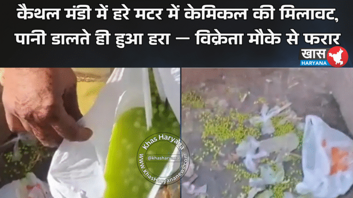 कैथल मंडी में हरे मटर में केमिकल की मिलावट, पानी डालते ही हुआ हरा — विक्रेता मौके से फरार