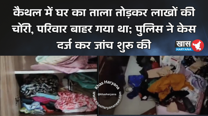 कैथल में घर का ताला तोड़कर लाखों की चोरी, परिवार बाहर गया था; पुलिस ने केस दर्ज कर जांच शुरू की