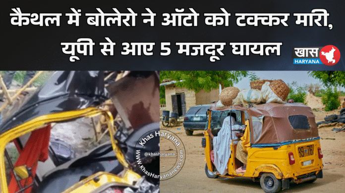कैथल में बोलेरो ने ऑटो को टक्कर मारी, यूपी से आए 5 मजदूर घायल