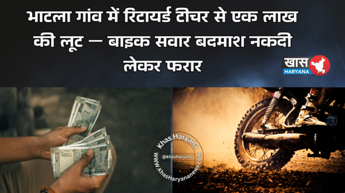 भाटला गांव में रिटायर्ड टीचर से एक लाख की लूट — बाइक सवार बदमाश नकदी लेकर फरार