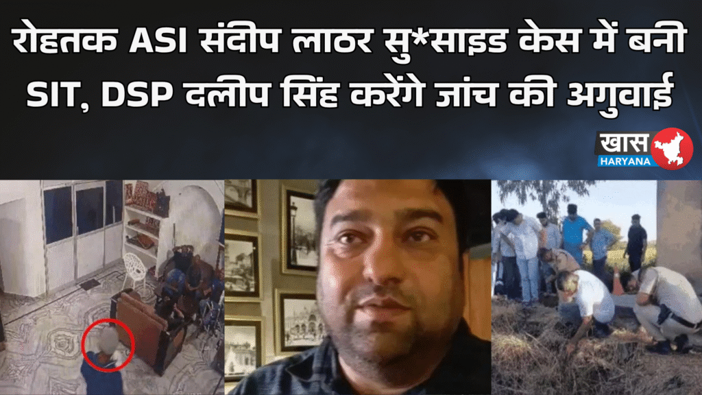 रोहतक ASI संदीप लाठर सु*साइड केस में बनी SIT, DSP दलीप सिंह करेंगे जांच की अगुवाई