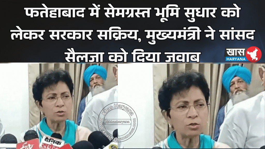 फतेहाबाद में सेमग्रस्त भूमि सुधार को लेकर सरकार सक्रिय, मुख्यमंत्री ने सांसद सैलजा को दिया जवाब