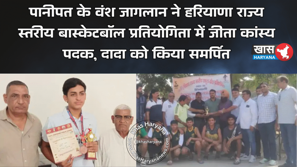 पानीपत के वंश जागलान ने हरियाणा राज्य स्तरीय बास्केटबॉल प्रतियोगिता में जीता कांस्य पदक, दादा को किया समर्पित