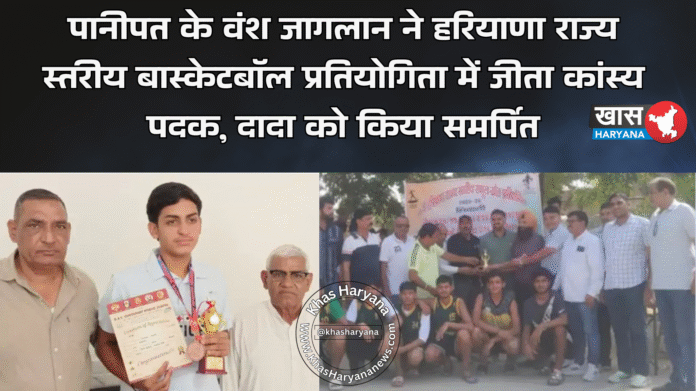 पानीपत के वंश जागलान ने हरियाणा राज्य स्तरीय बास्केटबॉल प्रतियोगिता में जीता कांस्य पदक, दादा को किया समर्पित