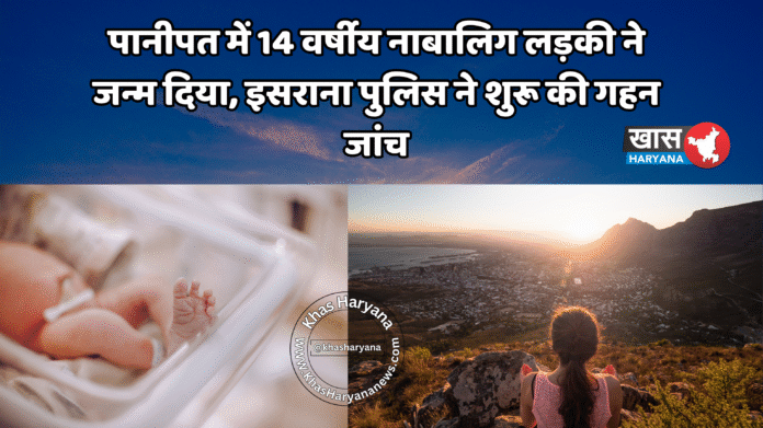 पानीपत में 14 वर्षीय नाबालिग लड़की ने जन्म दिया, इसराना पुलिस ने शुरू की गहन जांच