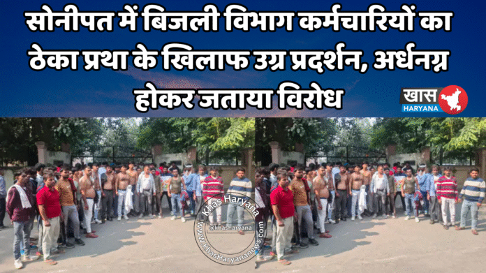 सोनीपत में बिजली विभाग कर्मचारियों का ठेका प्रथा के खिलाफ उग्र प्रदर्शन, अर्धनग्न होकर जताया विरोध