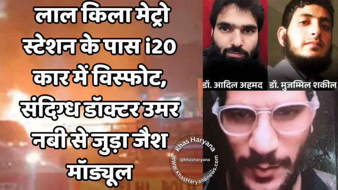 लाल किला मेट्रो स्टेशन के पास i20 कार में विस्फोट, संदिग्ध डॉक्टर उमर नबी से जुड़ा जैश मॉड्यूल