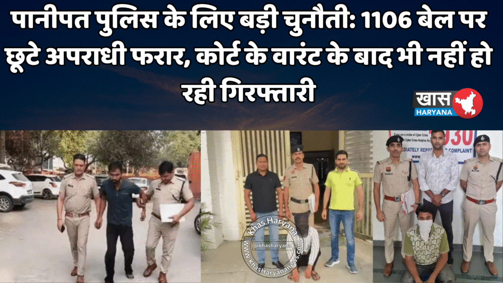पानीपत पुलिस के लिए बड़ी चुनौती: 1106 बेल पर छूटे अपराधी फरार, कोर्ट के वारंट के बाद भी नहीं हो रही गिरफ्तारी