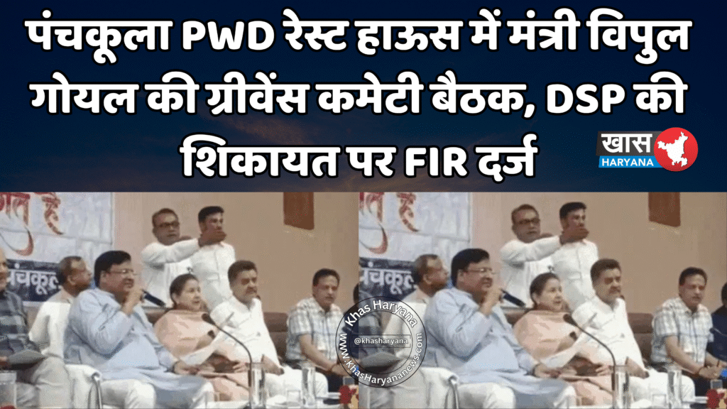 पंचकूला PWD रेस्ट हाऊस में मंत्री विपुल गोयल की ग्रीवेंस कमेटी बैठक, DSP की शिकायत पर FIR दर्ज