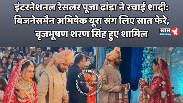 इंटरनेशनल रेसलर पूजा ढांडा ने रचाई शादी: बिजनेसमैन अभिषेक बूरा संग लिए सात फेरे, बृजभूषण शरण सिंह हुए शामिल