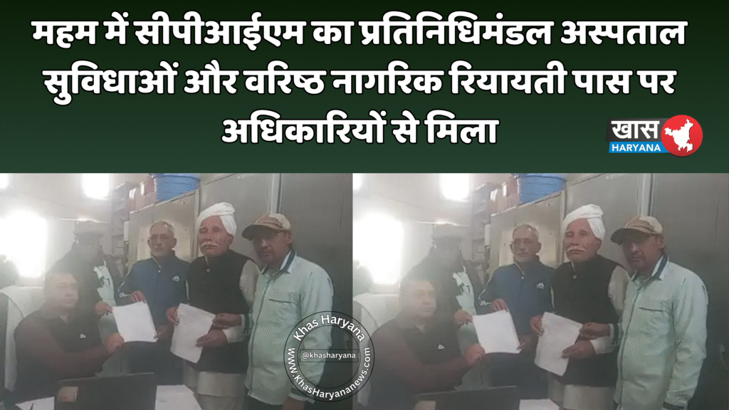 महम में सीपीआईएम का प्रतिनिधिमंडल अस्पताल सुविधाओं और वरिष्ठ नागरिक रियायती पास पर अधिकारियों से मिला