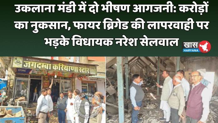 उकलाना मंडी में दो भीषण आगजनी: करोड़ों का नुकसान, फायर ब्रिगेड की लापरवाही पर भड़के विधायक नरेश सेलवाल