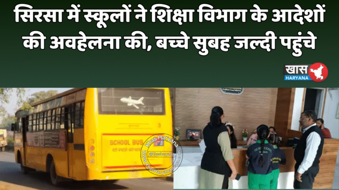 सिरसा में स्कूलों ने शिक्षा विभाग के आदेशों की अवहेलना की, बच्चे सुबह जल्दी पहुंचे