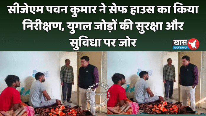 सीजेएम पवन कुमार ने सेफ हाउस का किया निरीक्षण, युगल जोड़ों की सुरक्षा और सुविधा पर जोर