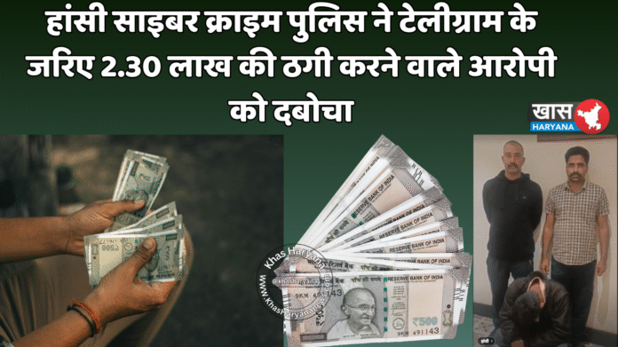 हांसी साइबर क्राइम पुलिस ने टेलीग्राम के जरिए 2.30 लाख की ठगी करने वाले आरोपी को दबोचा