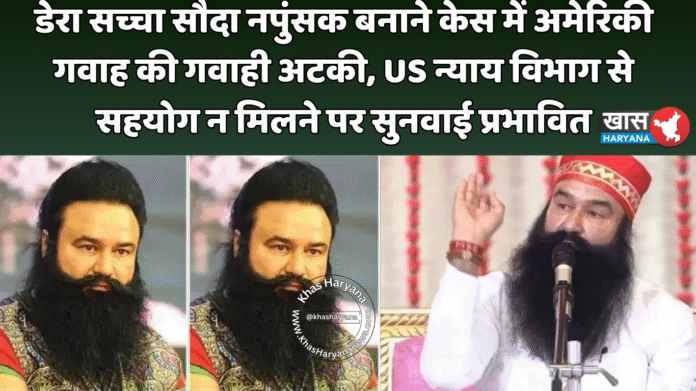 डेरा सच्चा सौदा नपुंसक बनाने केस में अमेरिकी गवाह की गवाही अटकी, US न्याय विभाग से सहयोग न मिलने पर सुनवाई प्रभावित