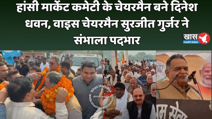 हांसी मार्केट कमेटी के चेयरमैन बने दिनेश धवन, वाइस चेयरमैन सुरजीत गुर्जर ने संभाला पदभार