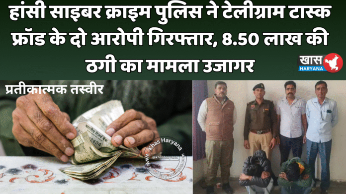 हांसी साइबर क्राइम पुलिस ने टेलीग्राम टास्क फ्रॉड के दो आरोपी गिरफ्तार, 8.50 लाख की ठगी का मामला उजागर