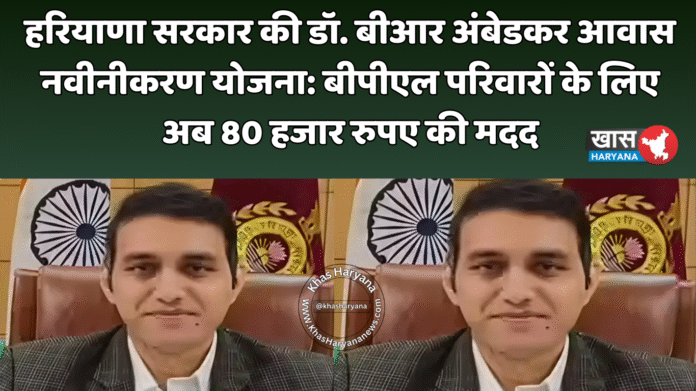 हरियाणा सरकार की डॉ. बीआर अंबेडकर आवास नवीनीकरण योजना: बीपीएल परिवारों के लिए अब 80 हजार रुपए की मदद