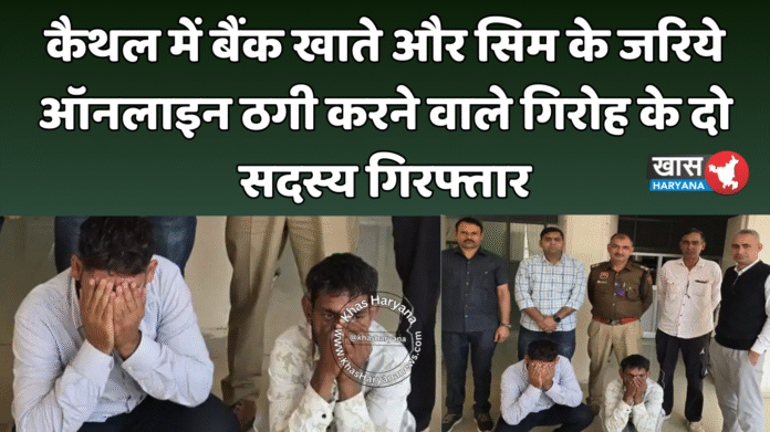 कैथल में बैंक खाते और सिम के जरिये ऑनलाइन ठगी करने वाले गिरोह के दो सदस्य गिरफ्तार