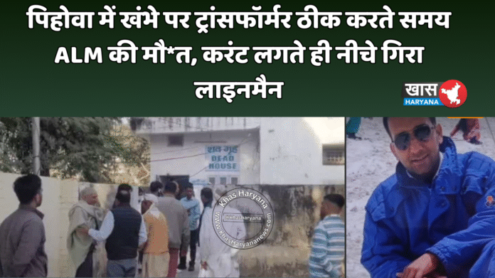 पिहोवा में खंभे पर ट्रांसफॉर्मर ठीक करते समय ALM की मौ*त, करंट लगते ही नीचे गिरा लाइनमैन