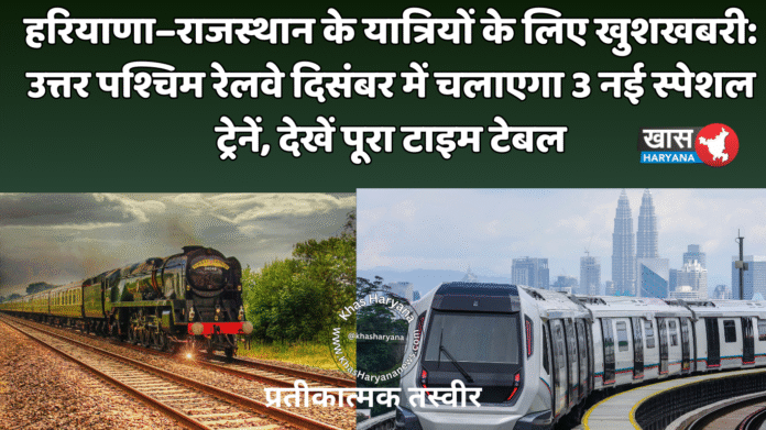 हरियाणा–राजस्थान के यात्रियों के लिए खुशखबरी: उत्तर पश्चिम रेलवे दिसंबर में चलाएगा 3 नई स्पेशल ट्रेनें, देखें पूरा टाइम टेबल