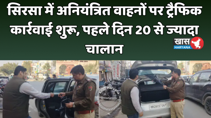 सिरसा में अनियंत्रित वाहनों पर ट्रैफिक कार्रवाई शुरू, पहले दिन 20 से ज्यादा चालान