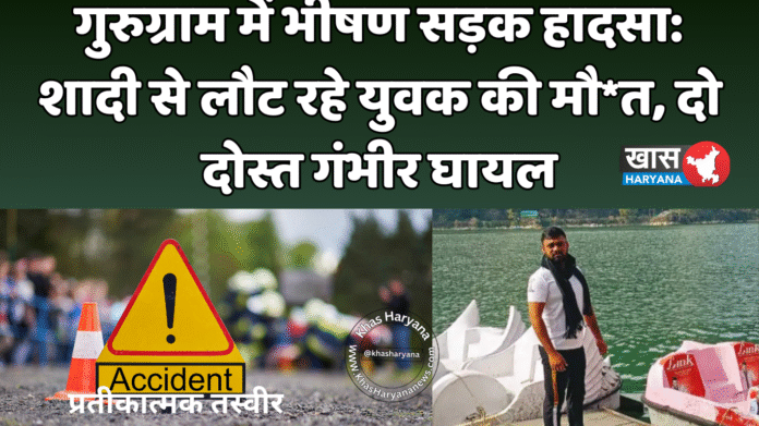 गुरुग्राम में भीषण सड़क हादसा: शादी से लौट रहे युवक की मौ*त, दो दोस्त गंभीर घायल