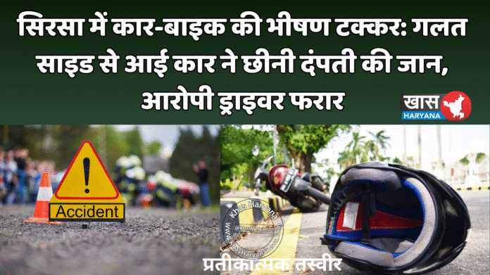 सिरसा में कार-बाइक की भीषण टक्कर: गलत साइड से आई कार ने छीनी दंपती की जान, आरोपी ड्राइवर फरार