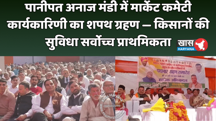 पानीपत अनाज मंडी में मार्केट कमेटी कार्यकारिणी का शपथ ग्रहण — किसानों की सुविधा सर्वोच्च प्राथमिकता