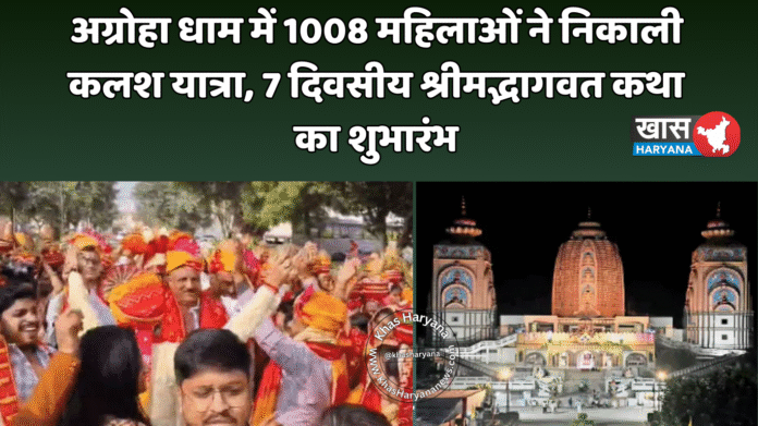 अग्रोहा धाम में 1008 महिलाओं ने निकाली कलश यात्रा, 7 दिवसीय श्रीमद्भागवत कथा का शुभारंभ