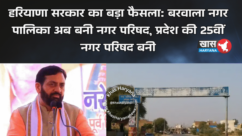 हरियाणा सरकार का बड़ा फैसला: बरवाला नगर पालिका अब बनी नगर परिषद, प्रदेश की 25वीं नगर परिषद बनी