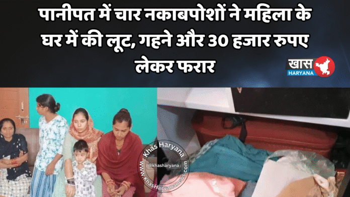 पानीपत में चार नकाबपोशों ने महिला के घर में की लूट, गहने और 30 हजार रुपए लेकर फरार
