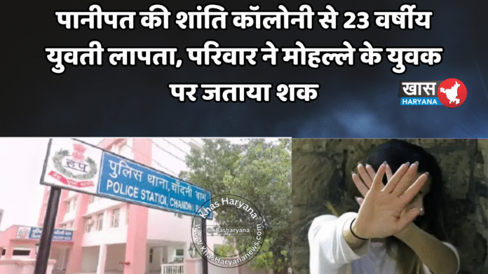 पानीपत की शांति कॉलोनी से 23 वर्षीय युवती लापता, परिवार ने मोहल्ले के युवक पर जताया शक