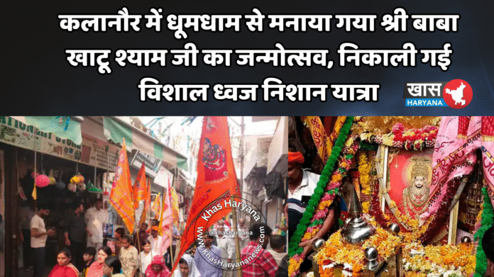 कलानौर में धूमधाम से मनाया गया श्री बाबा खाटू श्याम जी का जन्मोत्सव, निकाली गई विशाल ध्वज निशान यात्रा