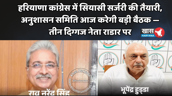 हरियाणा कांग्रेस में सियासी सर्जरी की तैयारी, अनुशासन समिति आज करेगी बड़ी बैठक — तीन दिग्गज नेता राडार पर
